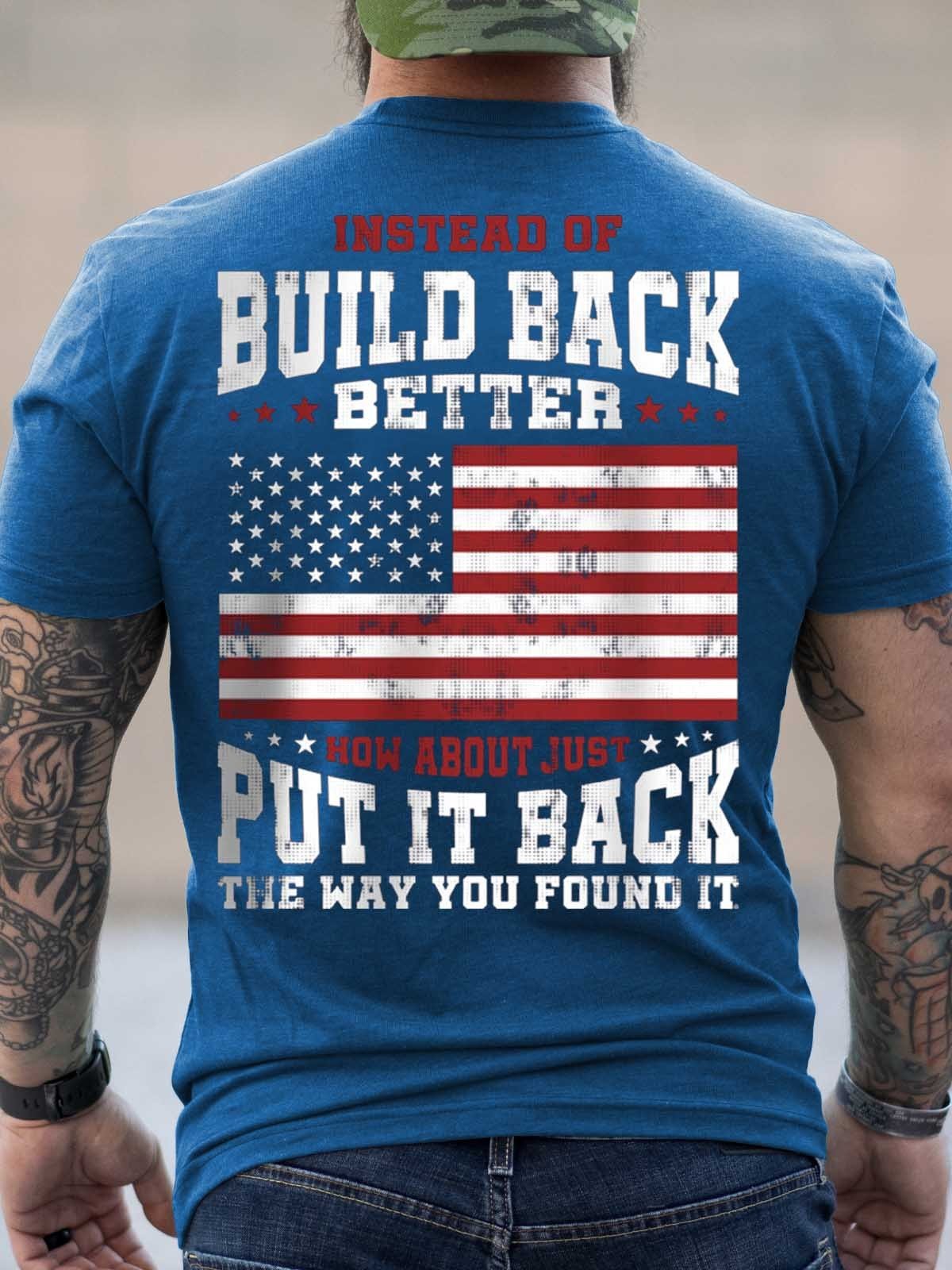 Men's Instead Of Build Back Better How About Just Put It Back The Way You Found It T-Shirt - Outlets Forever
