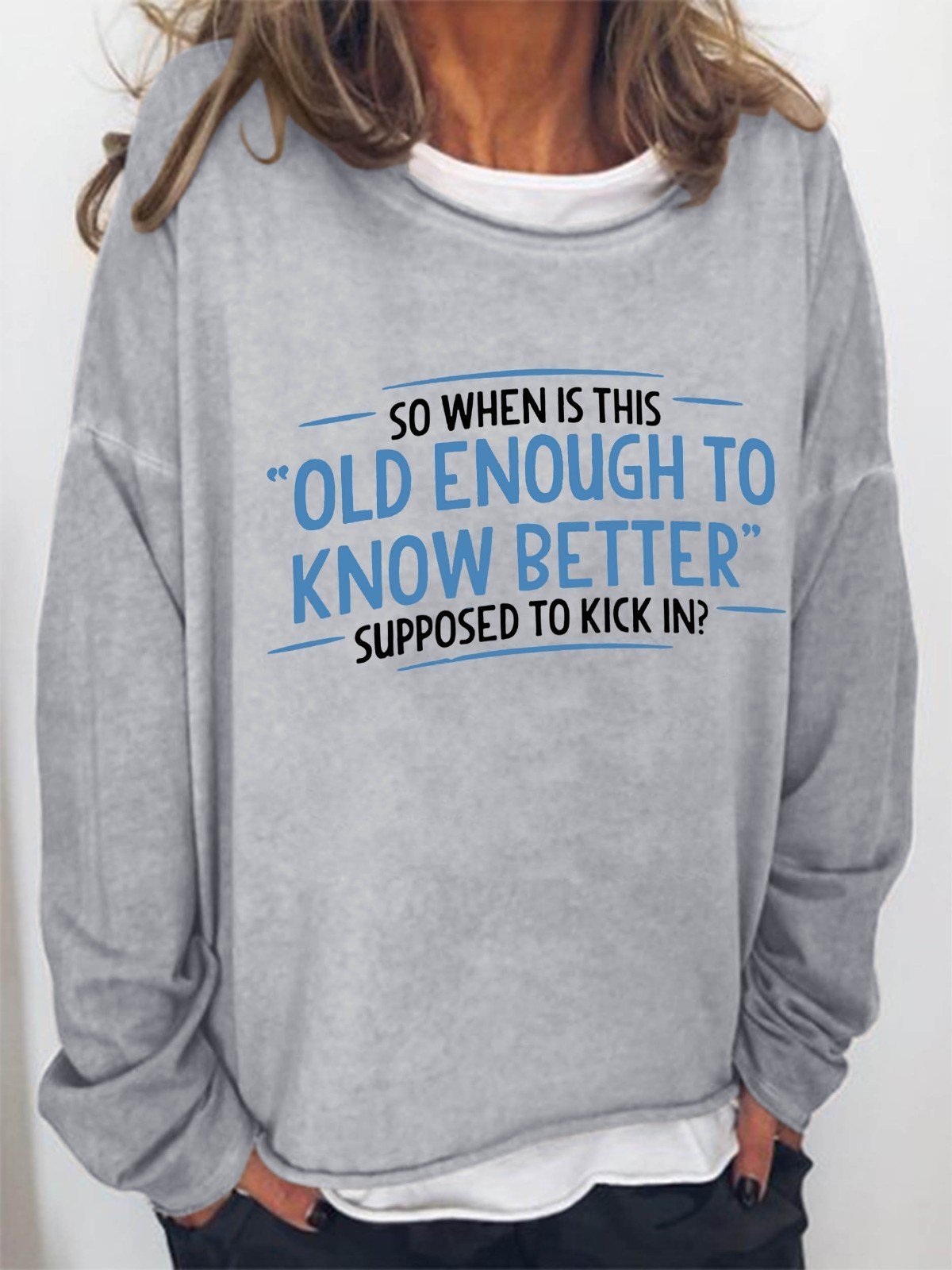 Women So When Is This Old Enough To Know Better Supposed To Kick In Long Sleeve Top - Outlets Forever