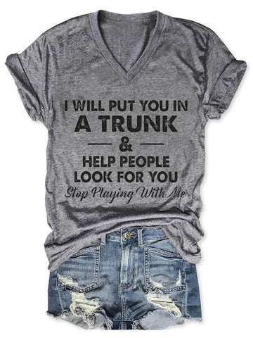 Women's I Will Put You In A Trunk And Help People Look For You Stop Playing With Me V-Neck T-Shirt