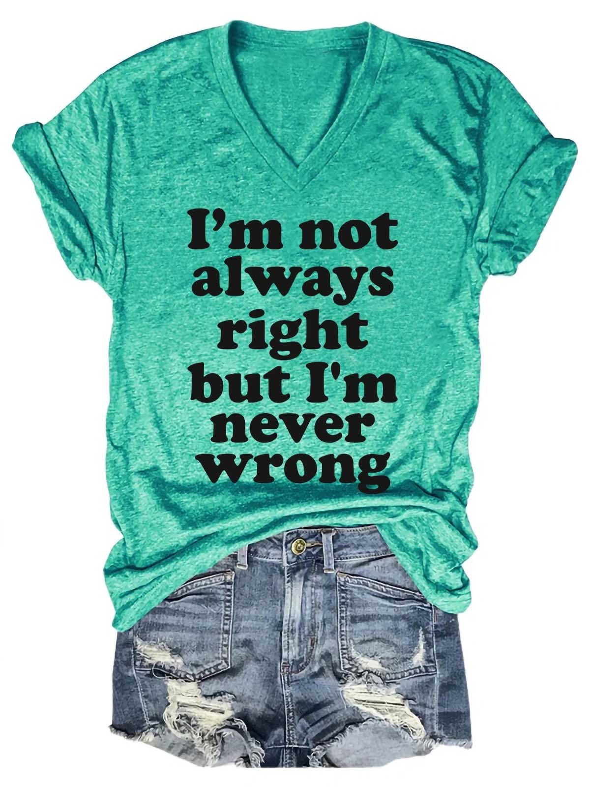 Women's I'm Not Always Right But I'm Never Wrong V-Neck T-Shirt - Outlets Forever