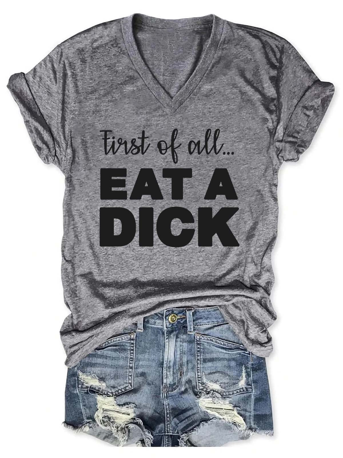 Women First Of All Eat A Dick V-Neck T-Shirt - Outlets Forever