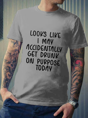 Looks like I May Accidentally Get Drunk Today Men's T-shirt