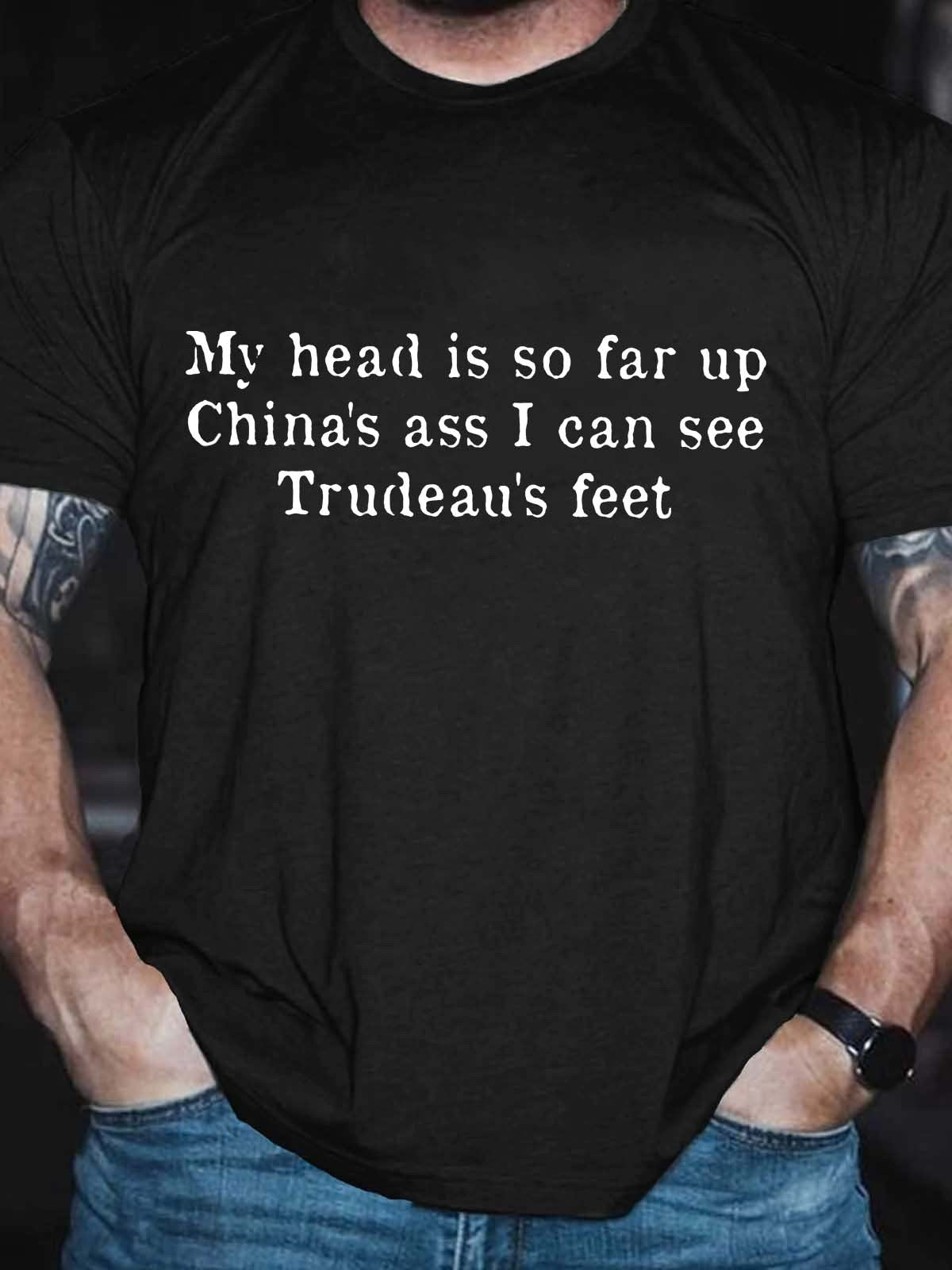 Men's Funny My Head Is So Far Up China’s Ass I Can See Trudeau’s Feet T-Shirt - Outlets Forever